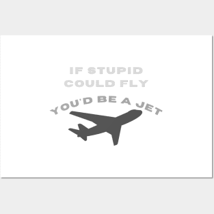 If stupid could fly you'd be a jet Posters and Art